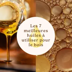 Goutte d'huile dorée tombant d'un goulot, et gros plan de bulles d'huile. Le texte central indique "Les 7 meilleures huiles à utiliser pour le bois".